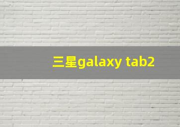 三星galaxy tab2